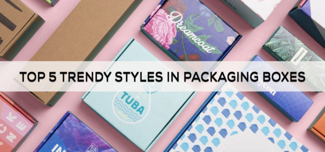 Top 5 Trendy Styles in Packaging Boxes